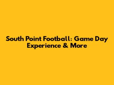 South Point Football: Game Day Experience & More