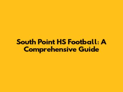 South Point HS Football: A Comprehensive Guide