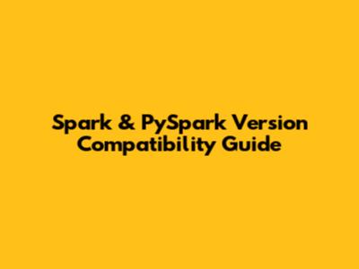 Spark & PySpark Version Compatibility Guide