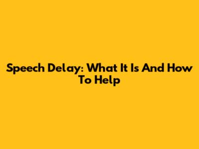 Speech Delay: What It Is And How To Help