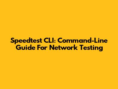Speedtest CLI: Command-Line Guide For Network Testing