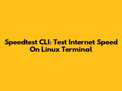 Speedtest CLI: Test Internet Speed On Linux Terminal