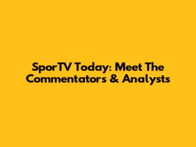 SporTV Today: Meet The Commentators & Analysts