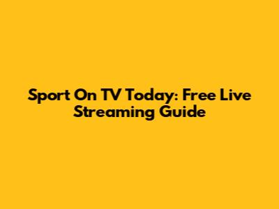 Sport On TV Today: Free Live Streaming Guide