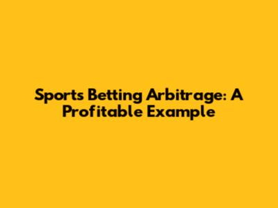 Sports Betting Arbitrage: A Profitable Example