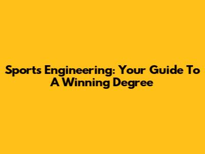 Sports Engineering: Your Guide To A Winning Degree