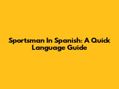 Sportsman In Spanish: A Quick Language Guide