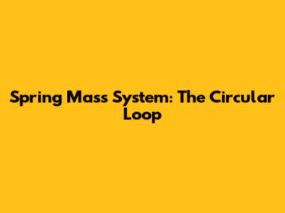 Spring Mass System: The Circular Loop