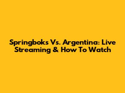 Springboks Vs. Argentina: Live Streaming & How To Watch