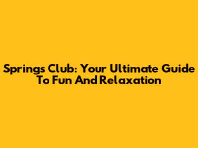 Springs Club: Your Ultimate Guide To Fun And Relaxation