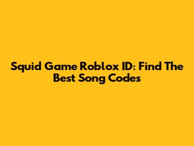 Squid Game Roblox ID: Find The Best Song Codes