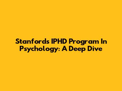 Stanford's IPHD Program In Psychology: A Deep Dive