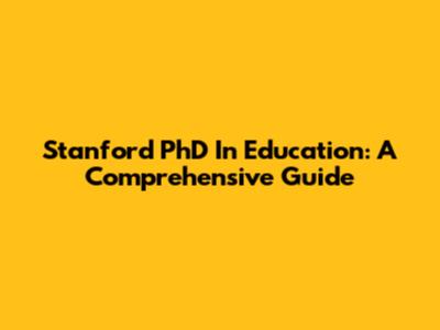 Stanford PhD In Education: A Comprehensive Guide