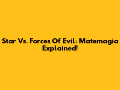 Star Vs. Forces Of Evil: Matemagia Explained!