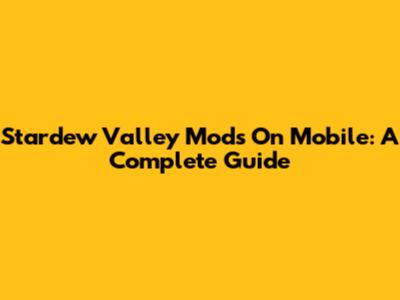 Stardew Valley Mods On Mobile: A Complete Guide