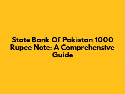 State Bank Of Pakistan 1000 Rupee Note: A Comprehensive Guide