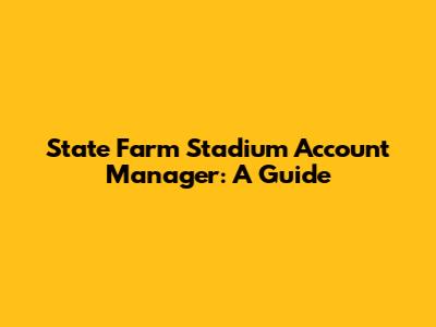 State Farm Stadium Account Manager: A Guide