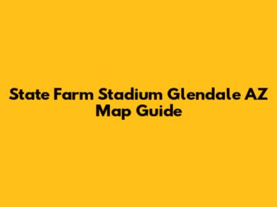 State Farm Stadium Glendale AZ Map Guide