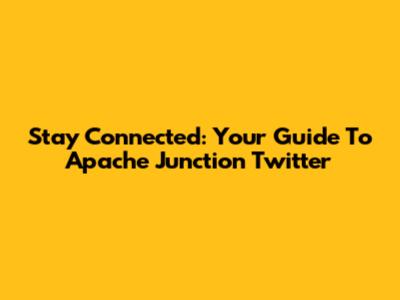 Stay Connected: Your Guide To Apache Junction Twitter