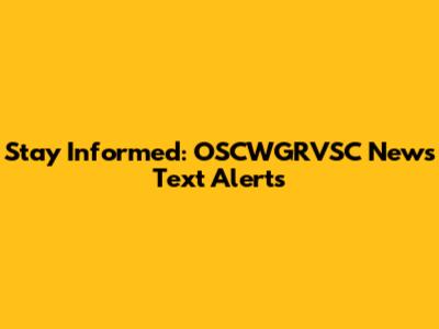Stay Informed: OSCWGRVSC News Text Alerts