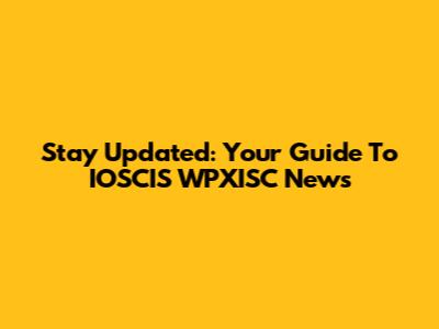 Stay Updated: Your Guide To IOSCIS WPXISC News