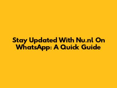 Stay Updated With Nu.nl On WhatsApp: A Quick Guide