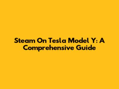 Steam On Tesla Model Y: A Comprehensive Guide