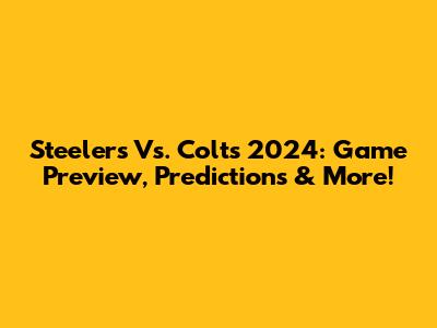Steelers Vs. Colts 2024: Game Preview, Predictions & More!