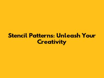 Stencil Patterns: Unleash Your Creativity