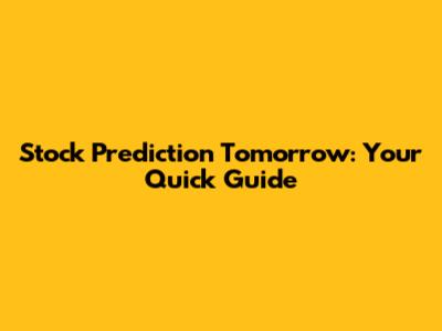Stock Prediction Tomorrow: Your Quick Guide