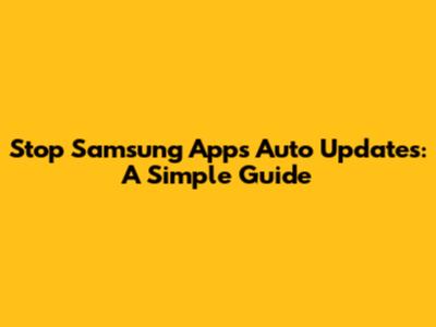 Stop Samsung Apps Auto Updates: A Simple Guide