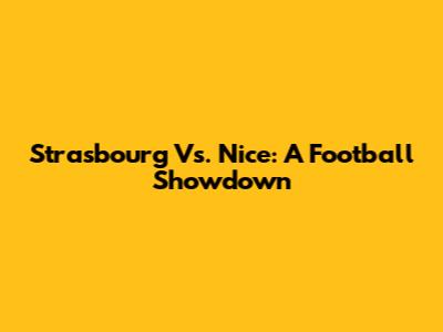 Strasbourg Vs. Nice: A Football Showdown