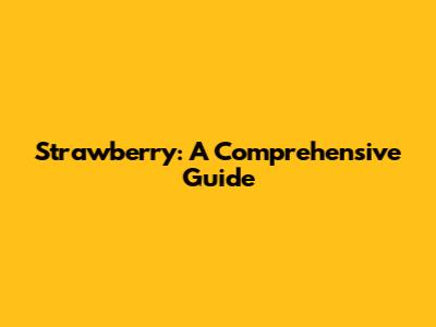 Strawberry: A Comprehensive Guide