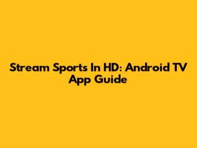Stream Sports In HD: Android TV App Guide