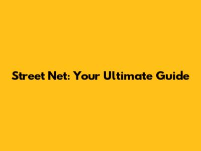 Street Net: Your Ultimate Guide