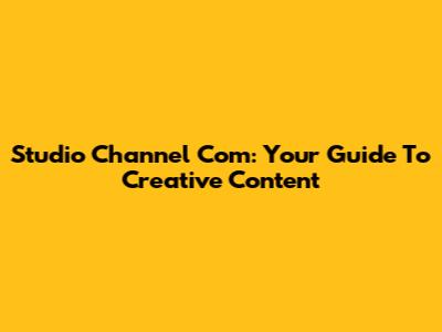 Studio Channel Com: Your Guide To Creative Content