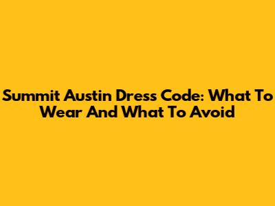 Summit Austin Dress Code: What To Wear And What To Avoid