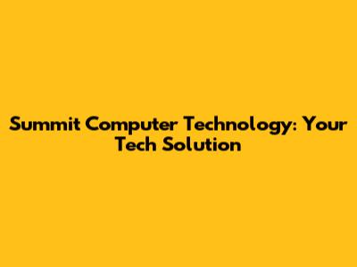 Summit Computer Technology: Your Tech Solution