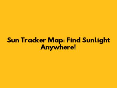 Sun Tracker Map: Find Sunlight Anywhere!