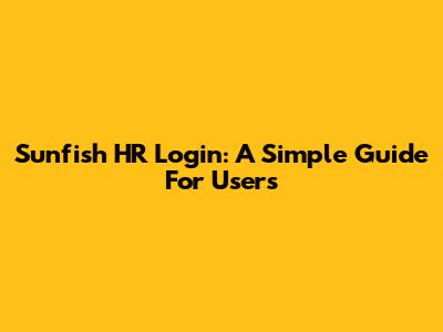 Sunfish HR Login: A Simple Guide For Users