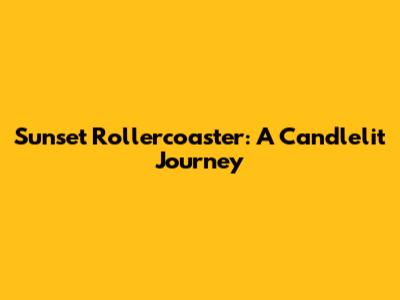 Sunset Rollercoaster: A Candlelit Journey