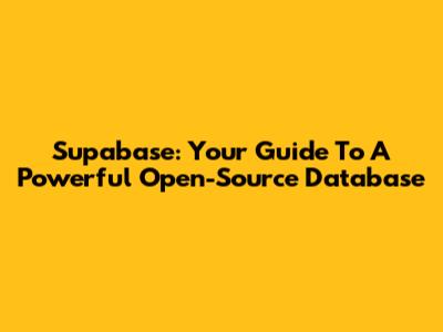 Supabase: Your Guide To A Powerful Open-Source Database