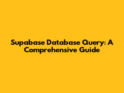 Supabase Database Query: A Comprehensive Guide