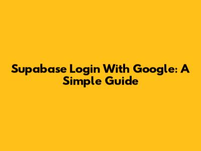 Supabase Login With Google: A Simple Guide
