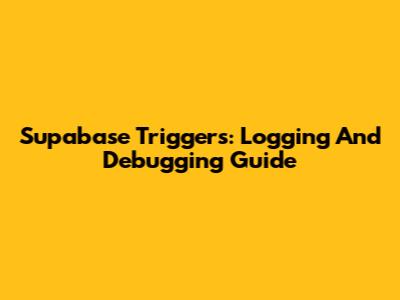 Supabase Triggers: Logging And Debugging Guide