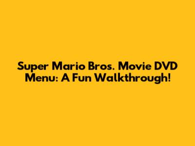 Super Mario Bros. Movie DVD Menu: A Fun Walkthrough!