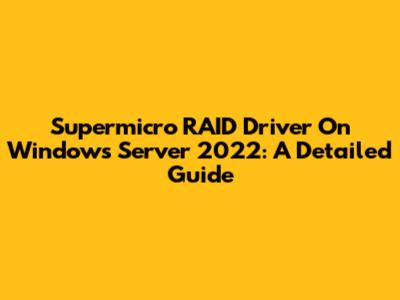 Supermicro RAID Driver On Windows Server 2022: A Detailed Guide