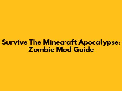 Survive The Minecraft Apocalypse: Zombie Mod Guide