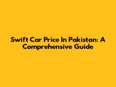 Swift Car Price In Pakistan: A Comprehensive Guide