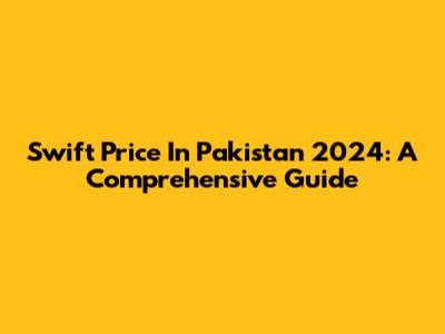 Swift Price In Pakistan 2024: A Comprehensive Guide